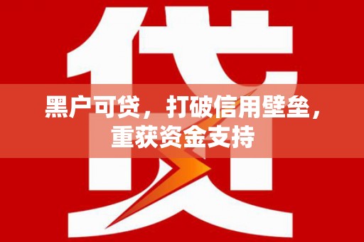 凤冈黑户可贷，打破信用壁垒，重获资金支持