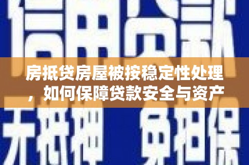 八宿房抵贷房屋被按稳定性处理，如何保障贷款安全与资产稳定？