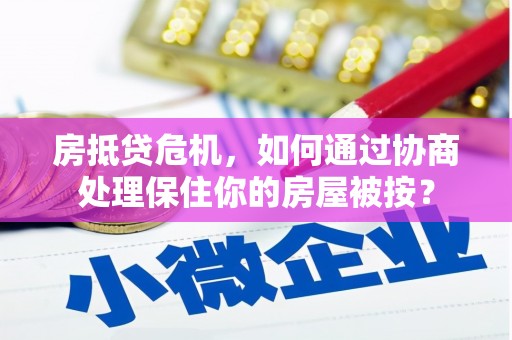 市南房抵贷危机，如何通过协商处理保住你的房屋被按？